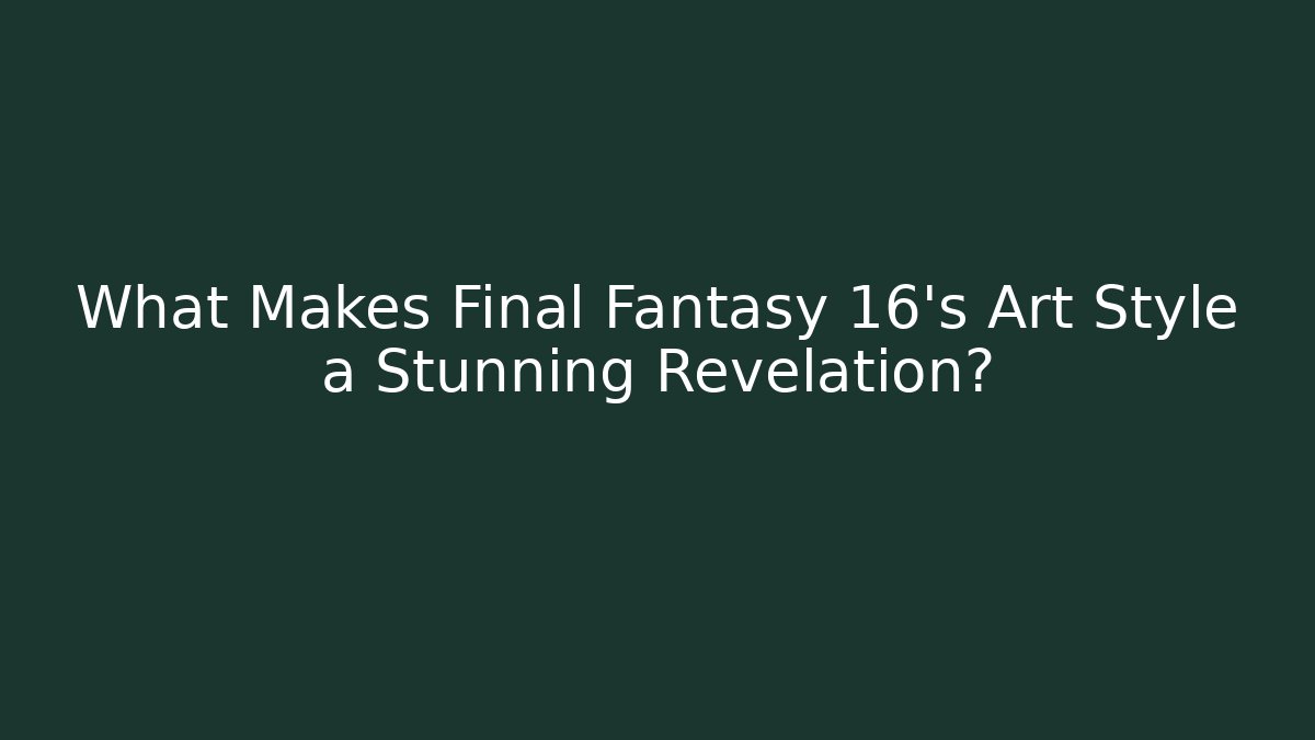 What Makes Final Fantasy 16's Art Style a Stunning Revelation?