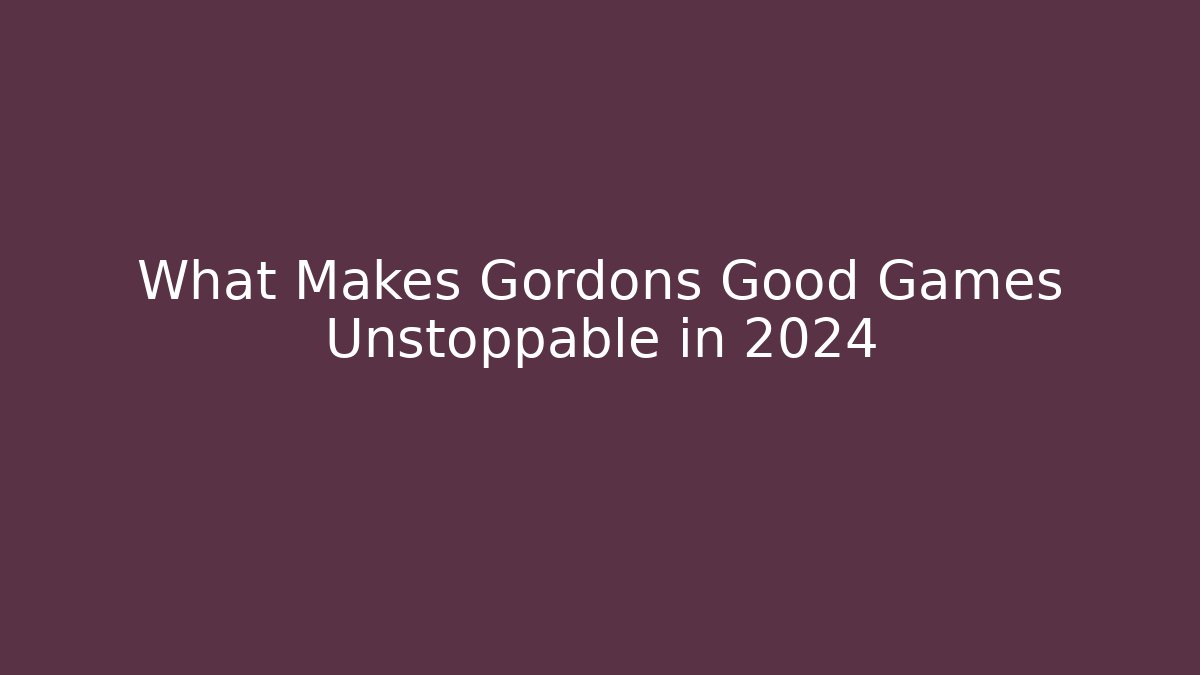 What Makes Gordons Good Games Unstoppable in 2024