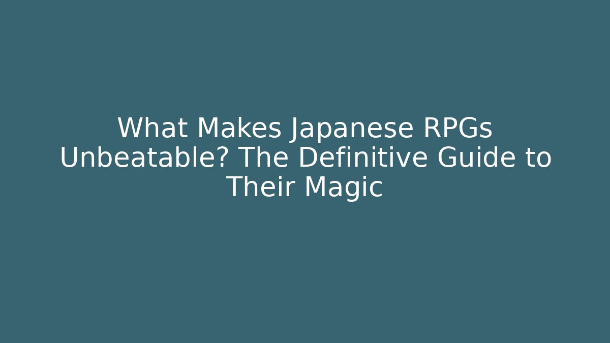 What Makes Japanese RPGs Unbeatable? The Definitive Guide to Their Magic