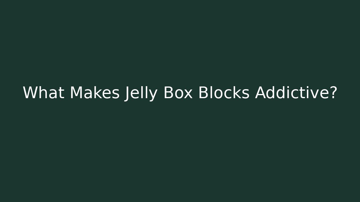What Makes Jelly Box Blocks Addictive?
