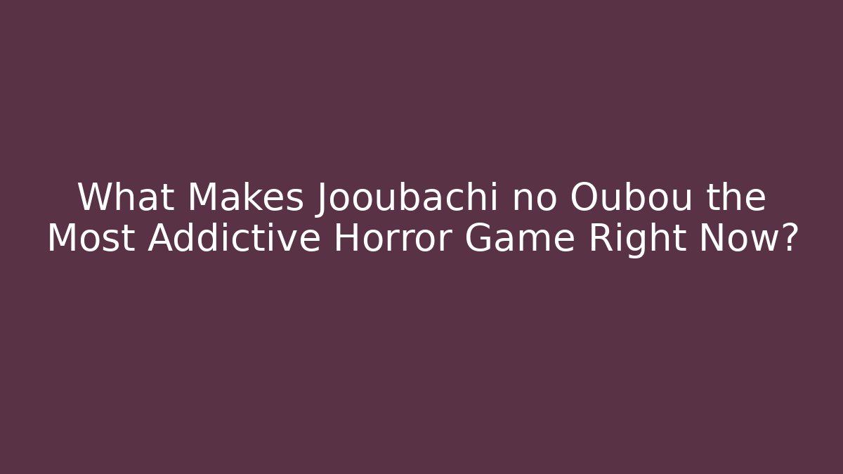 What Makes Jooubachi no Oubou the Most Addictive Horror Game Right Now?