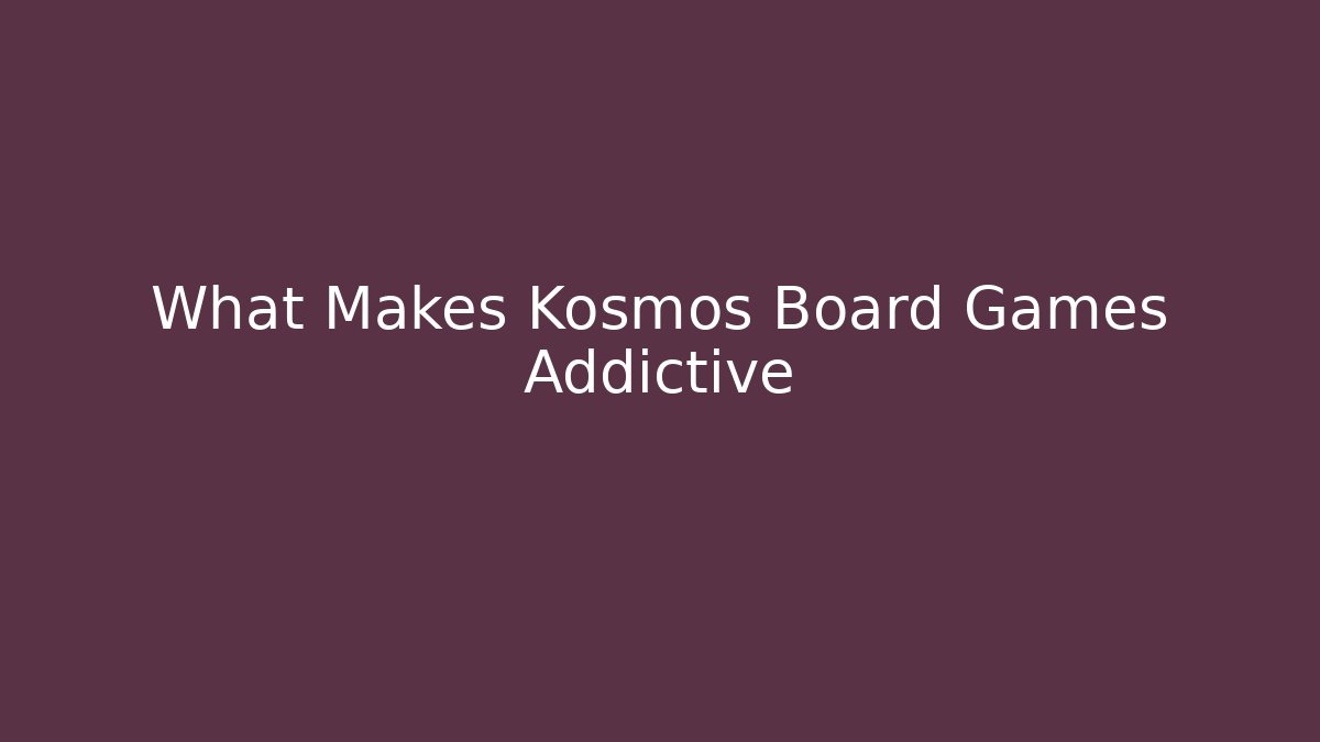What Makes Kosmos Board Games Addictive