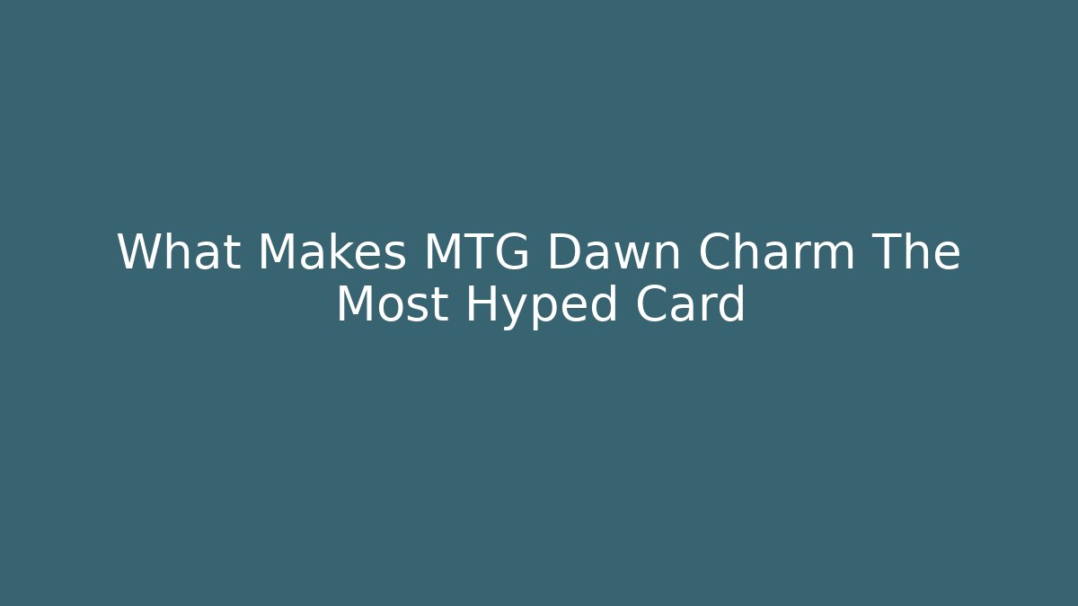 What Makes MTG Dawn Charm The Most Hyped Card - Critter Realm