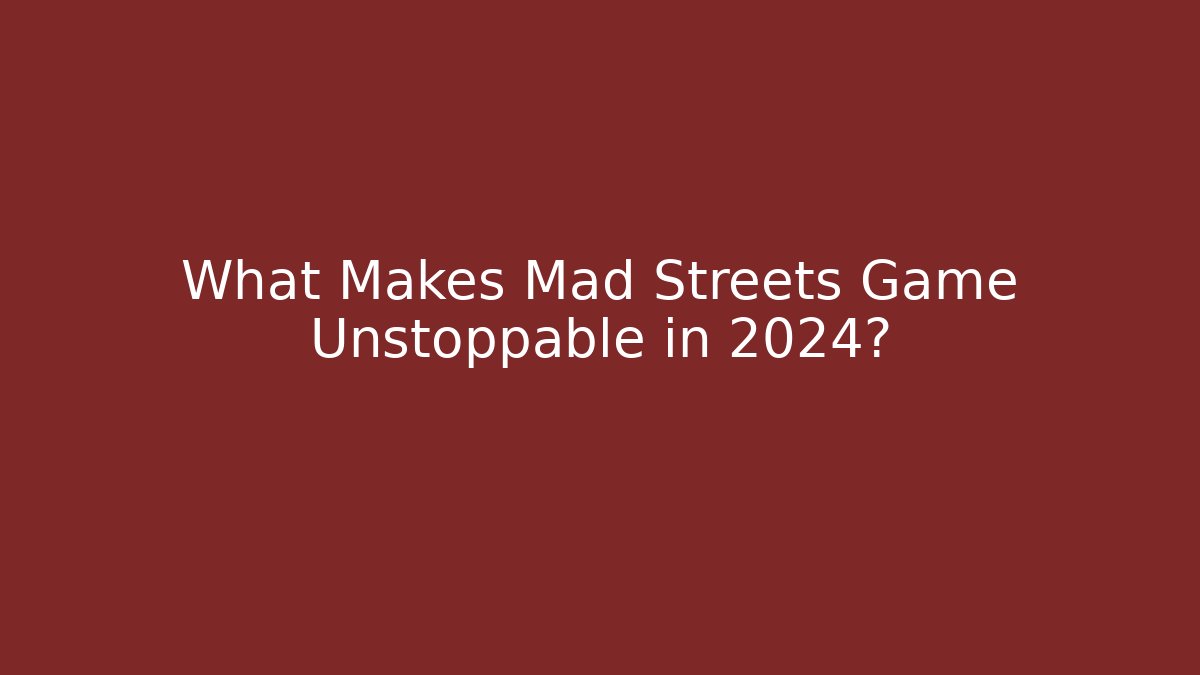 What Makes Mad Streets Game Unstoppable in 2024? - Critter Realm