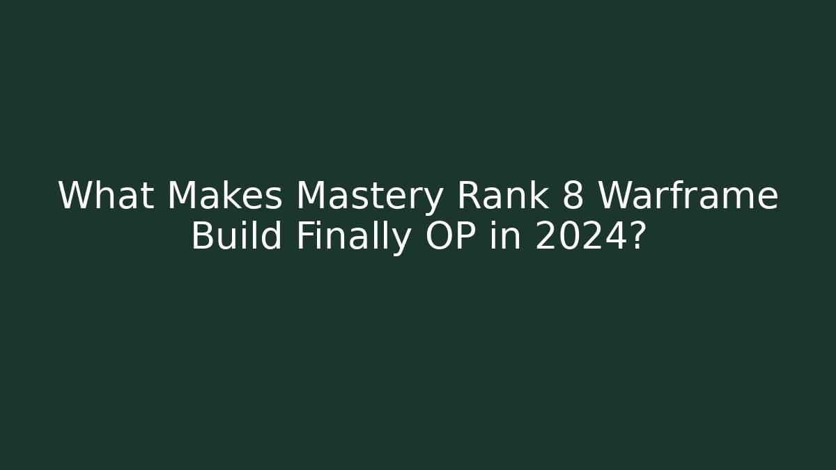 What Makes Mastery Rank 8 Warframe Build Finally OP in 2024?