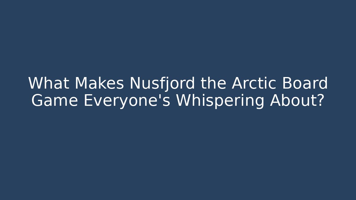 What Makes Nusfjord the Arctic Board Game Everyone's Whispering About?