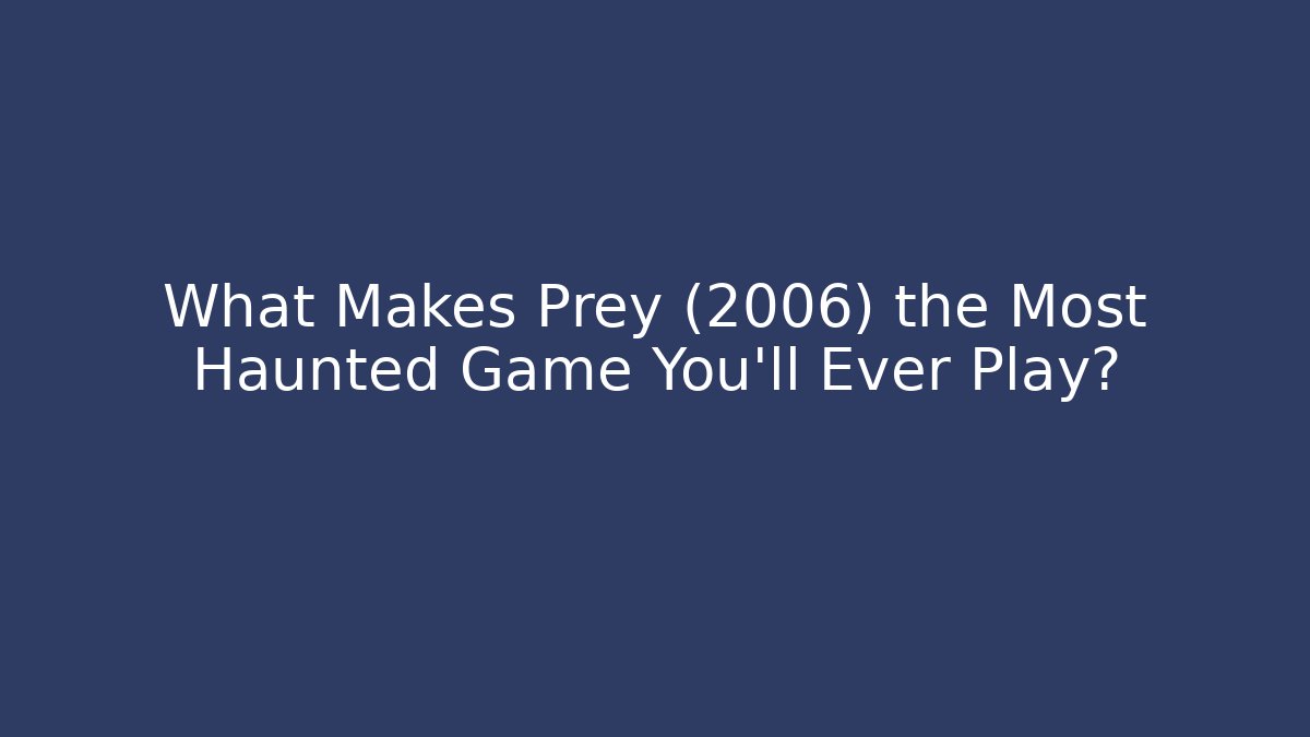 What Makes Prey (2006) the Most Haunted Game You'll Ever Play?