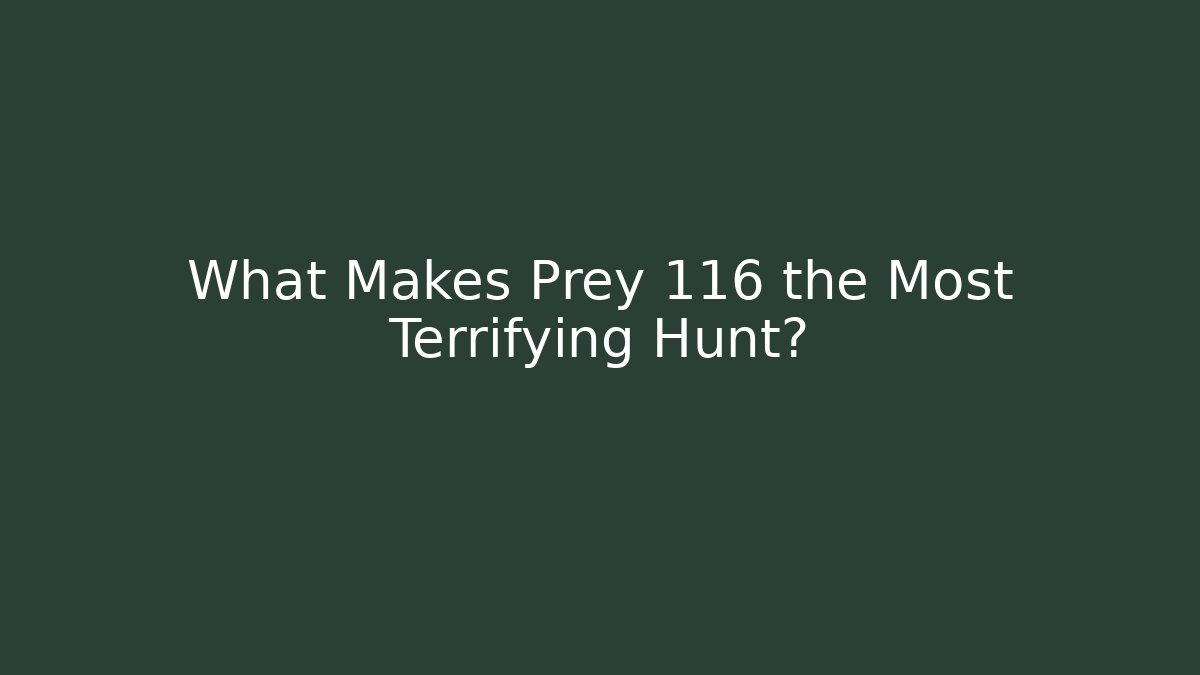 What Makes Prey 116 the Most Terrifying Hunt?