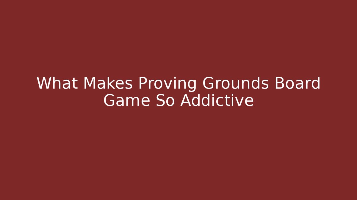What Makes Proving Grounds Board Game So Addictive