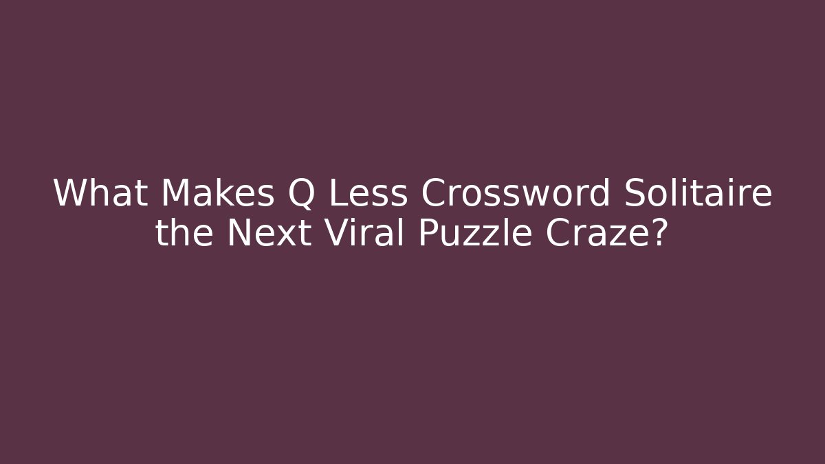 What Makes Q Less Crossword Solitaire the Next Viral Puzzle Craze?