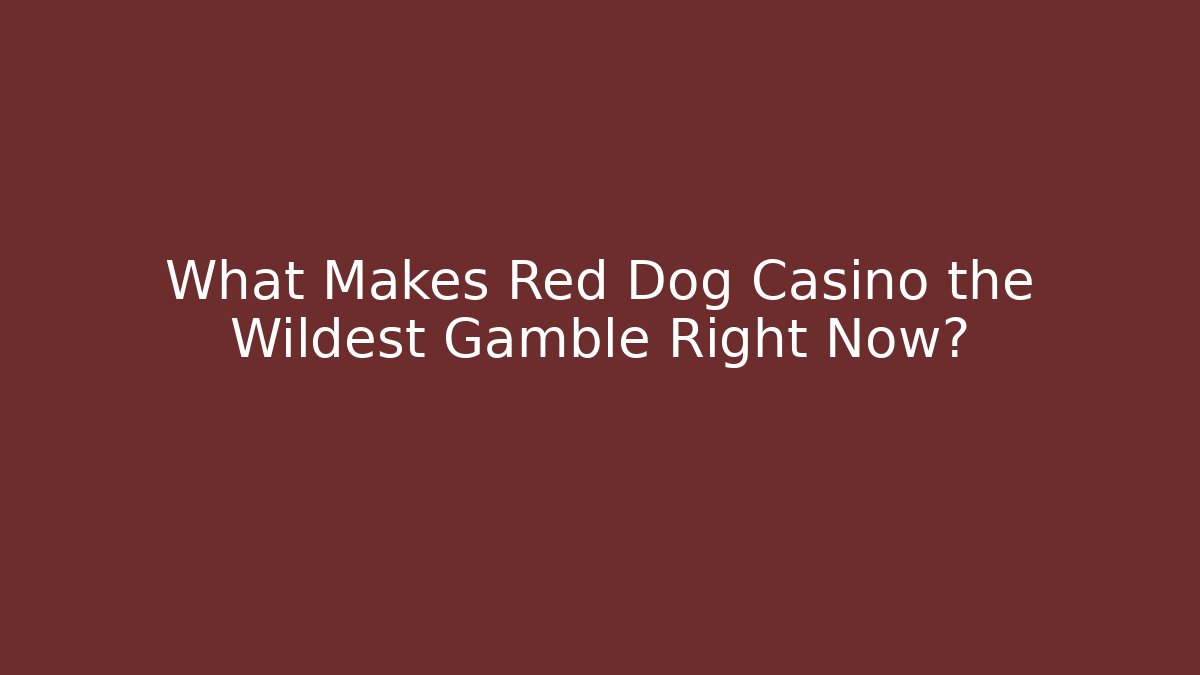 What Makes Red Dog Casino the Wildest Gamble Right Now? - Critter Realm