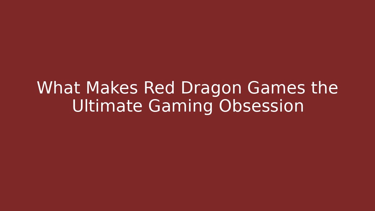 What Makes Red Dragon Games the Ultimate Gaming Obsession - Critter Realm