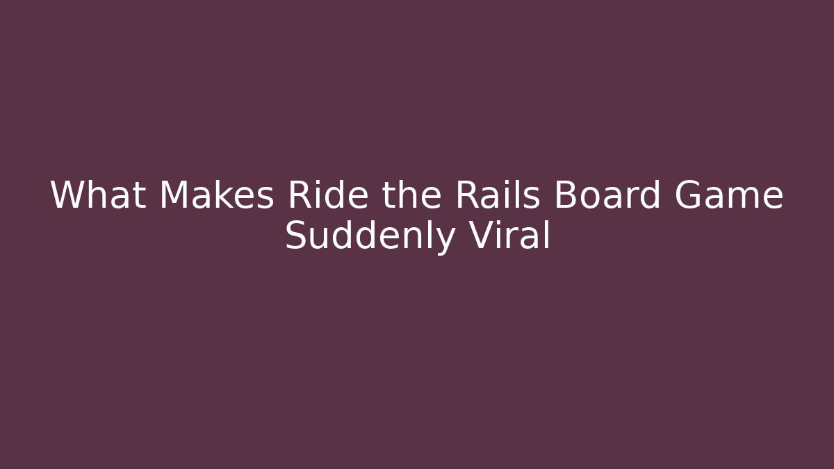 What Makes Ride the Rails Board Game Suddenly Viral