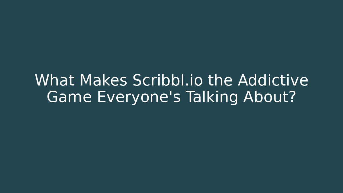 What Makes Scribbl.io the Addictive Game Everyone’s Talking About?