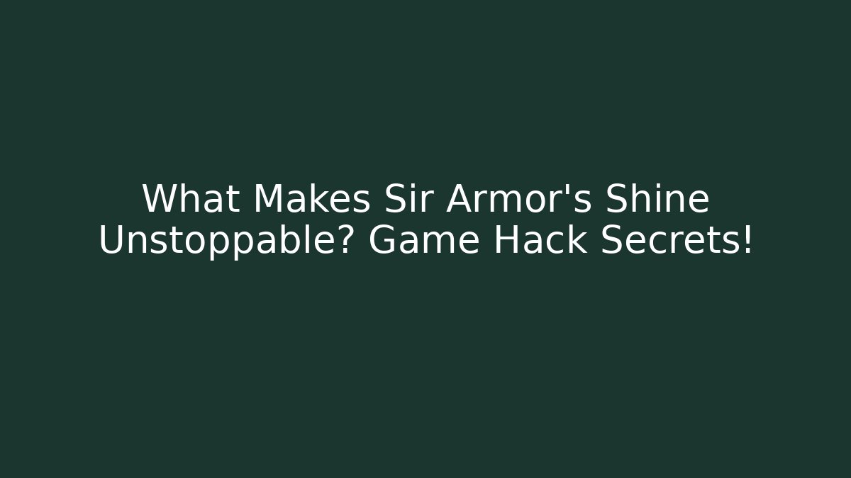 What Makes Sir Armor's Shine Unstoppable? Game Hack Secrets!