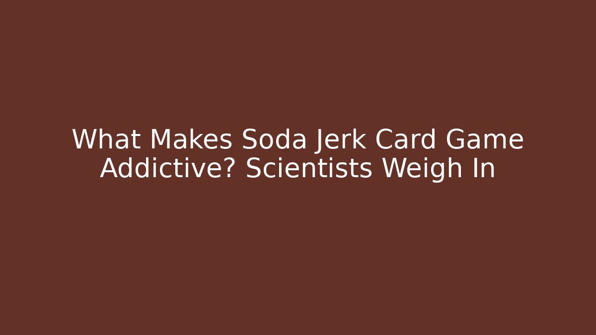What Makes Soda Jerk Card Game Addictive? Scientists Weigh In
