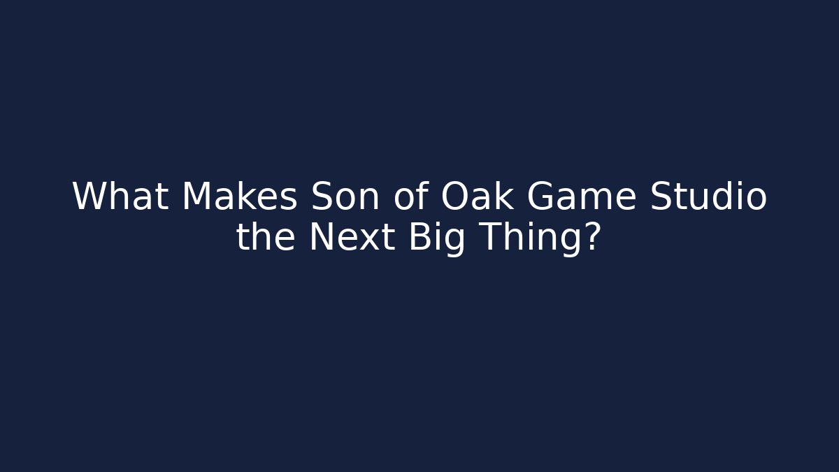 What Makes Son of Oak Game Studio the Next Big Thing?