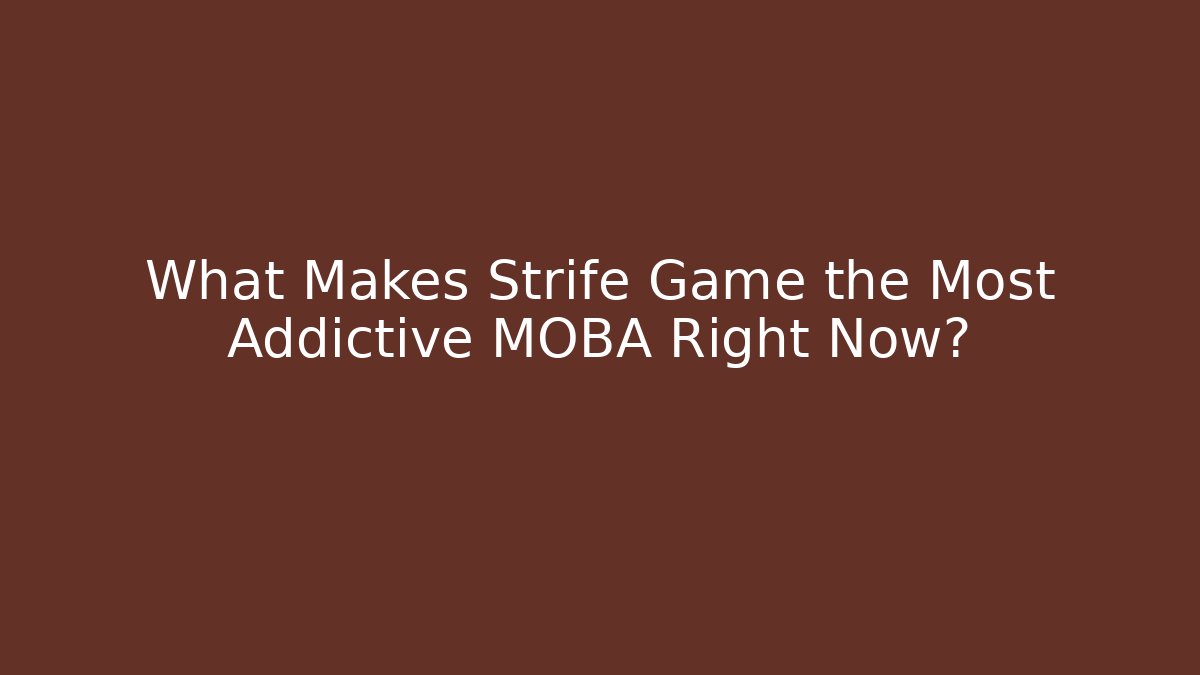 What Makes Strife Game the Most Addictive MOBA Right Now?
