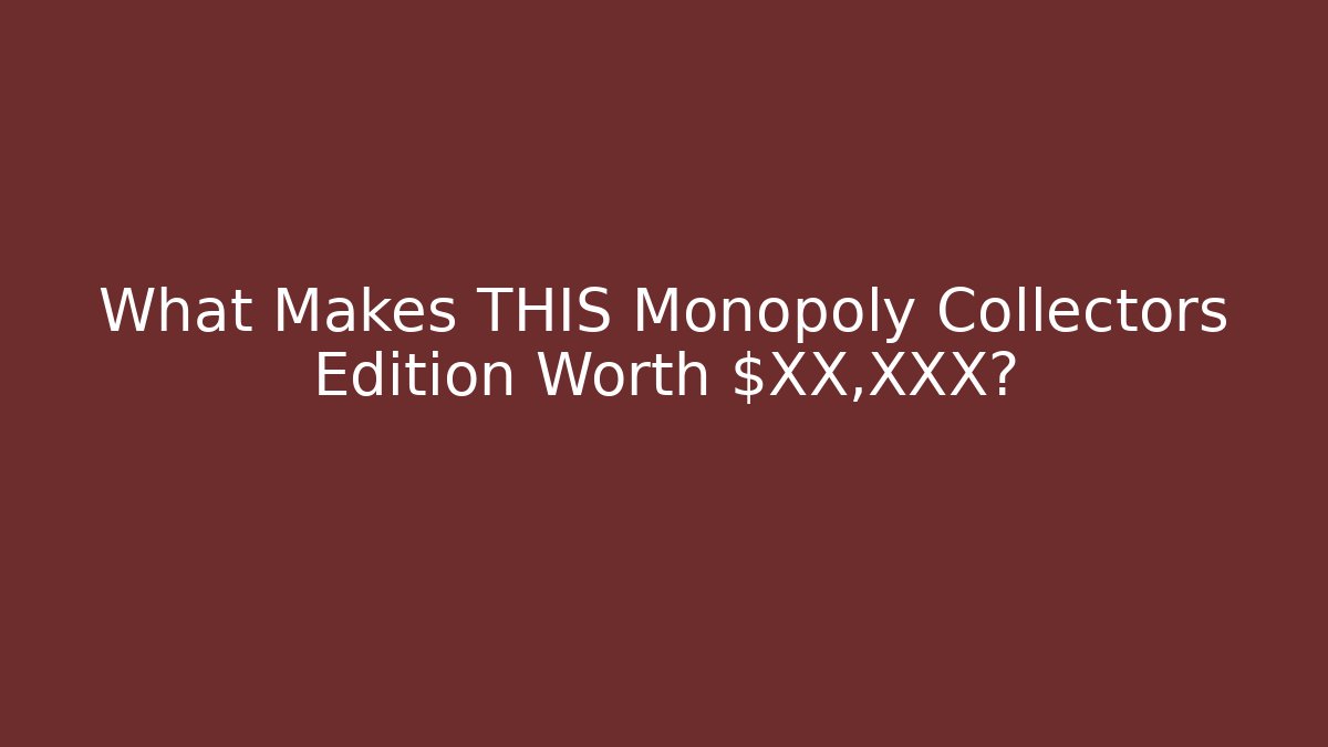 What Makes THIS Monopoly Collectors Edition Worth $XX,XXX? - Critter Realm