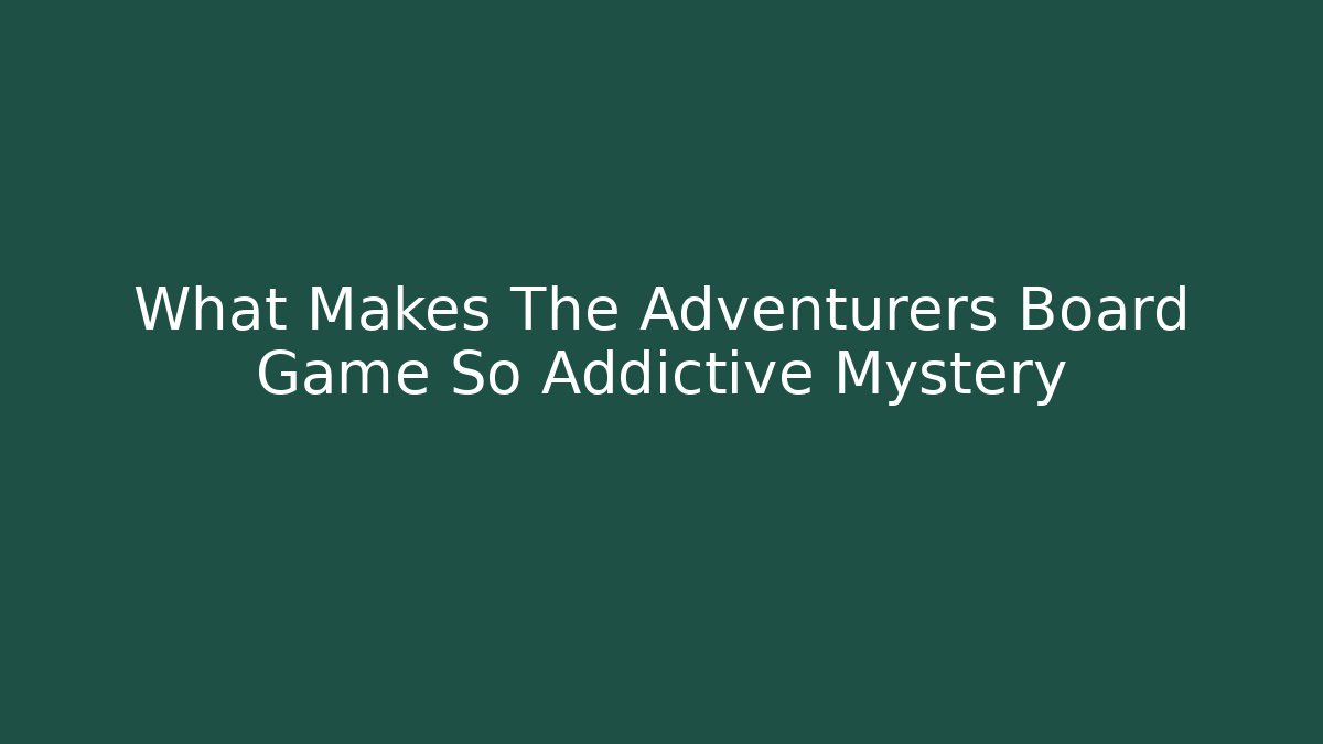 What Makes The Adventurers Board Game So Addictive Mystery