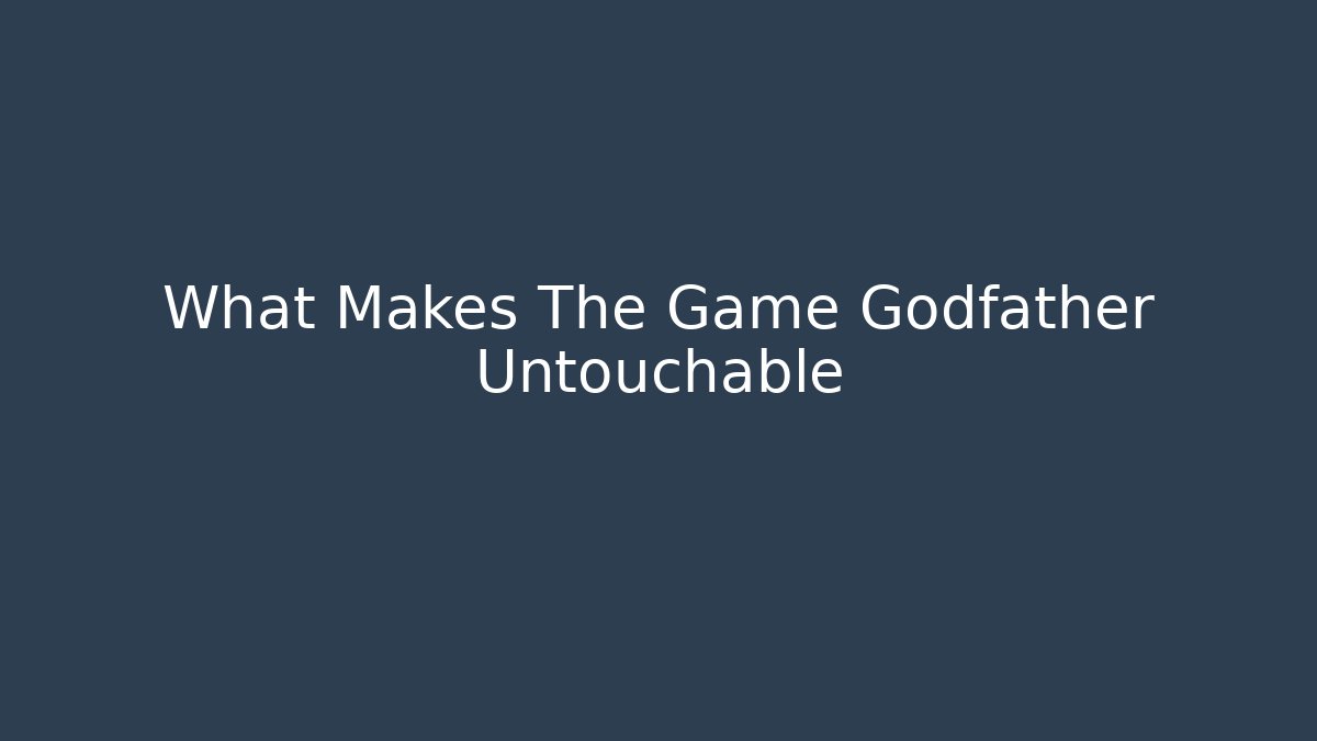 What Makes The Game Godfather Untouchable