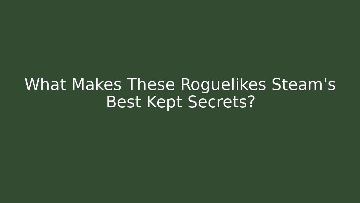 What Makes These Roguelikes Steam's Best Kept Secrets?