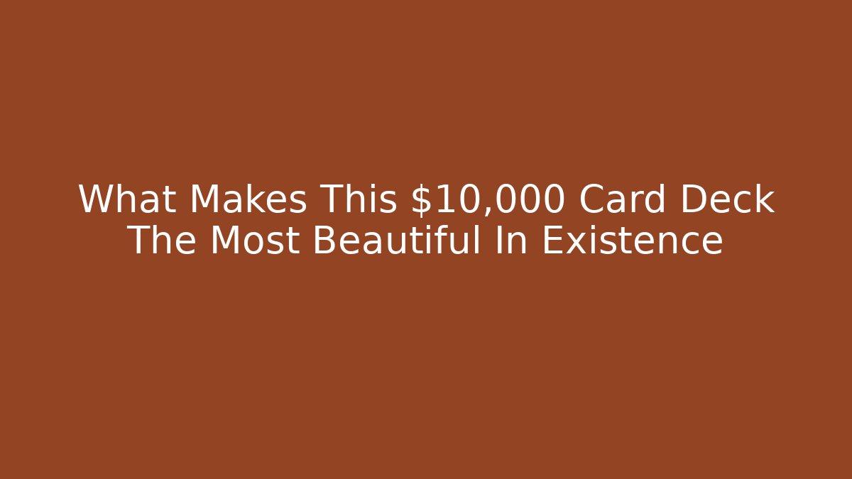 What Makes This $10,000 Card Deck The Most Beautiful In Existence