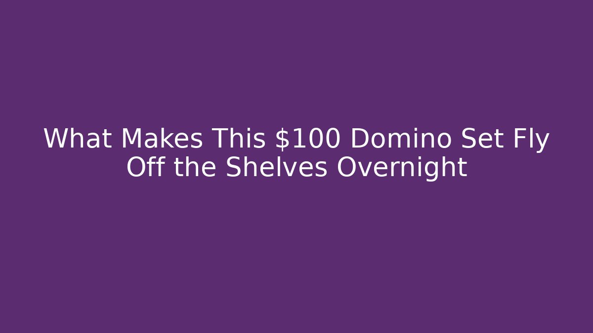 What Makes This $100 Domino Set Fly Off the Shelves Overnight