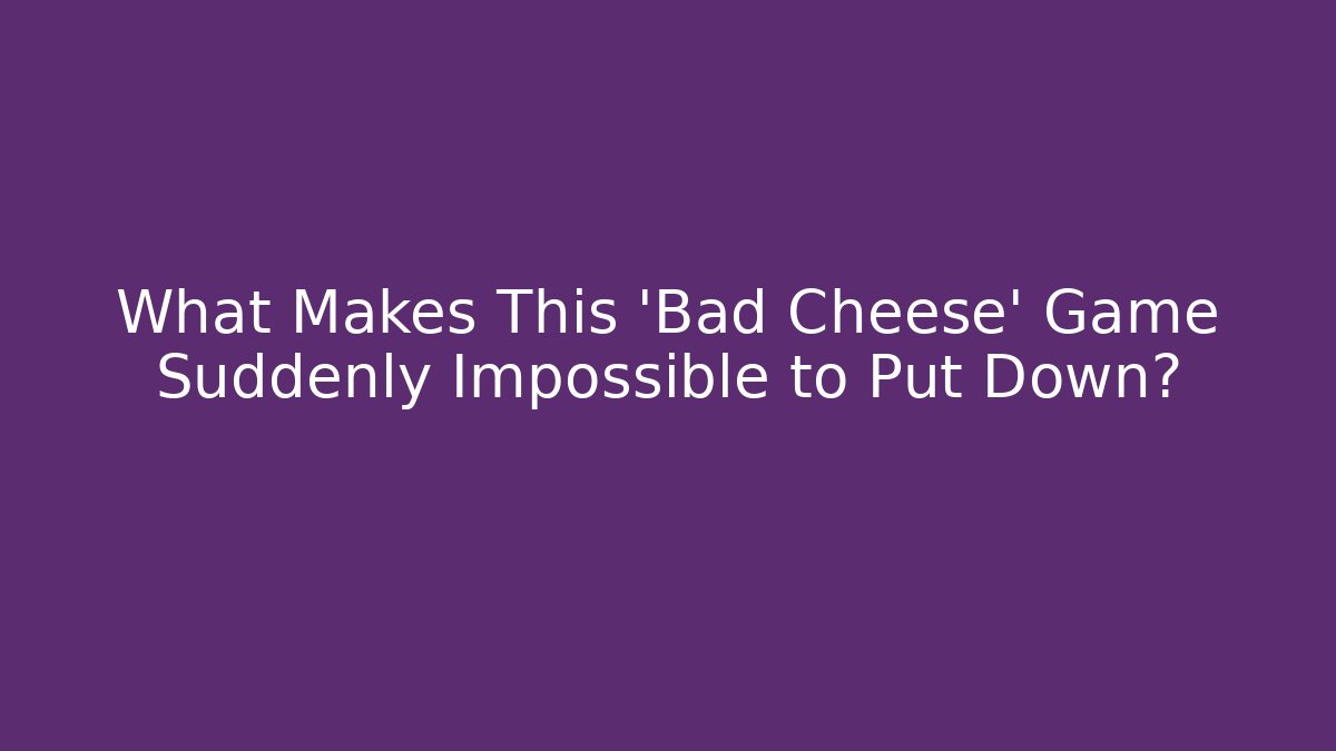 What Makes This 'Bad Cheese' Game Suddenly Impossible to Put Down?