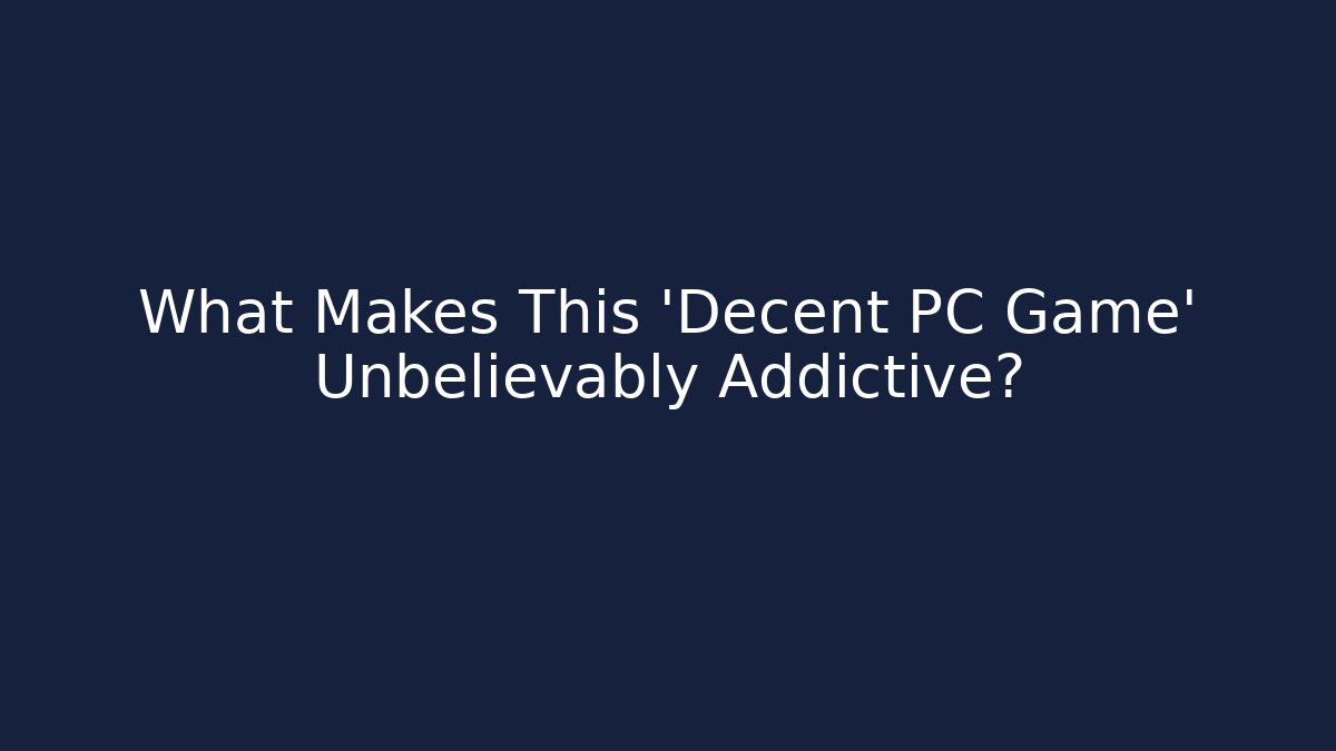 What Makes This 'Decent PC Game' Unbelievably Addictive?