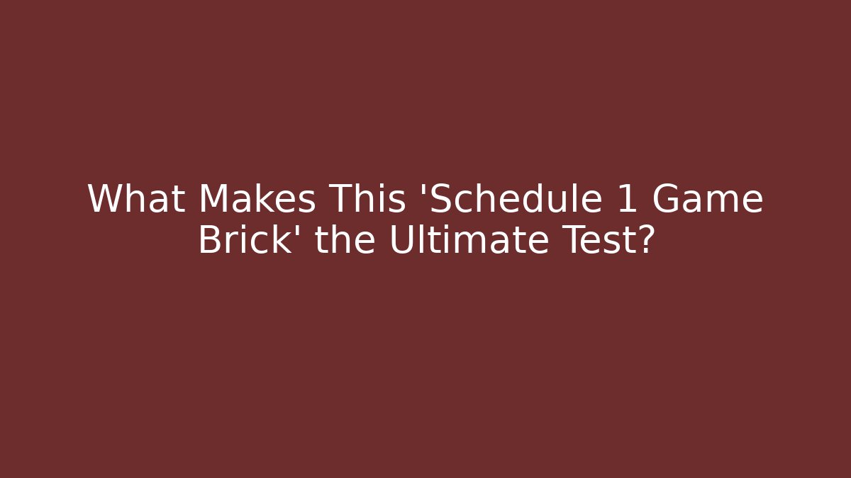 What Makes This 'Schedule 1 Game Brick' the Ultimate Test?