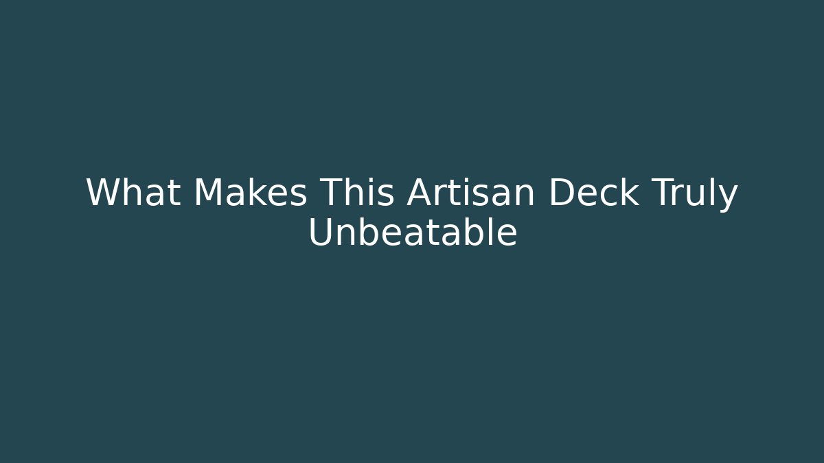 What Makes This Artisan Deck Truly Unbeatable