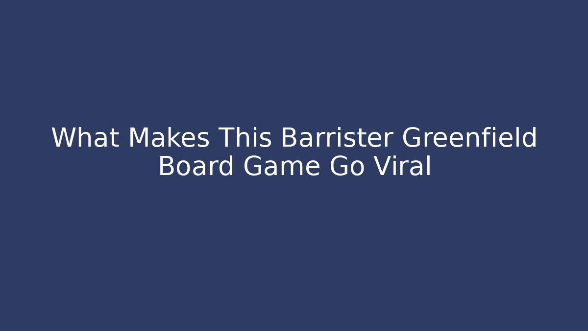 What Makes This Barrister Greenfield Board Game Go Viral