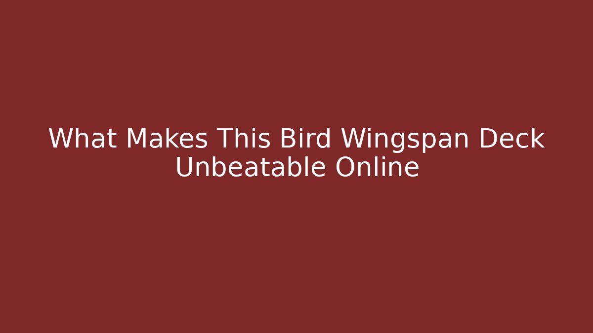 What Makes This Bird Wingspan Deck Unbeatable Online