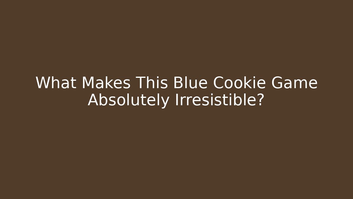 What Makes This Blue Cookie Game Absolutely Irresistible?