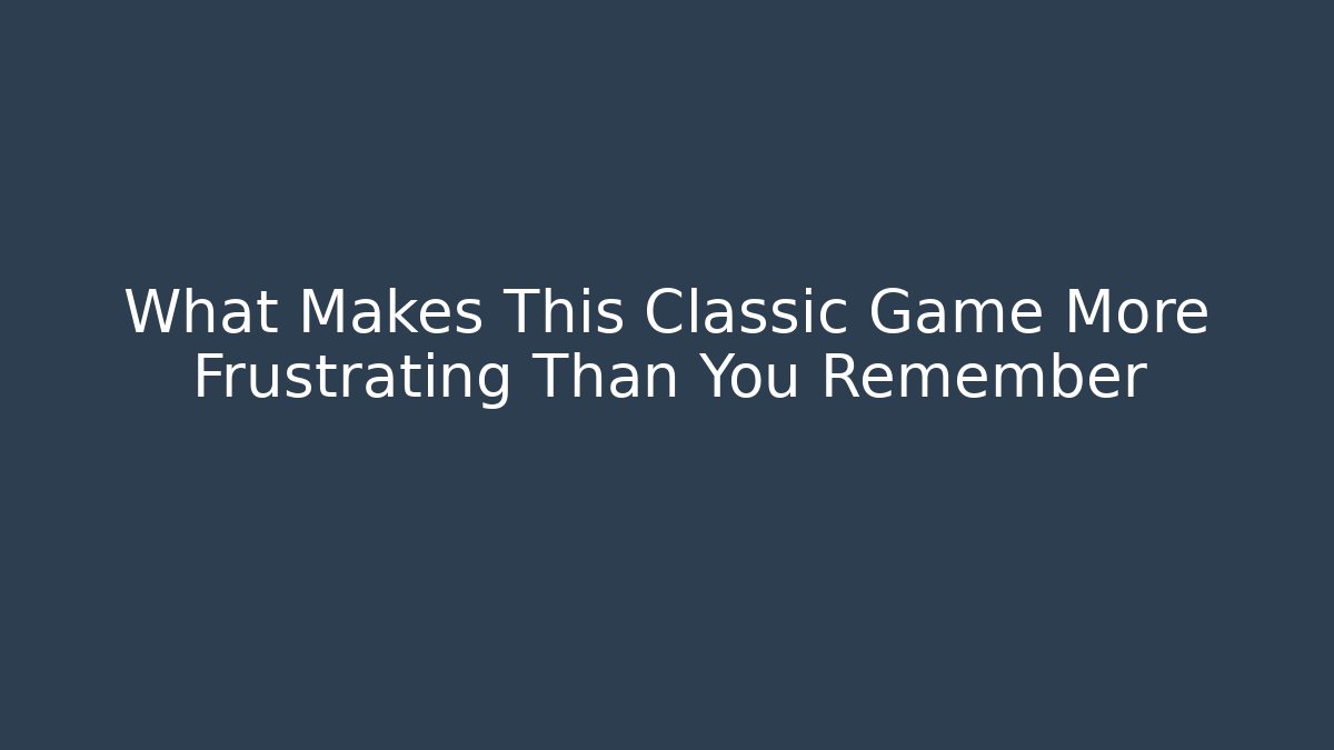 What Makes This Classic Game More Frustrating Than You Remember