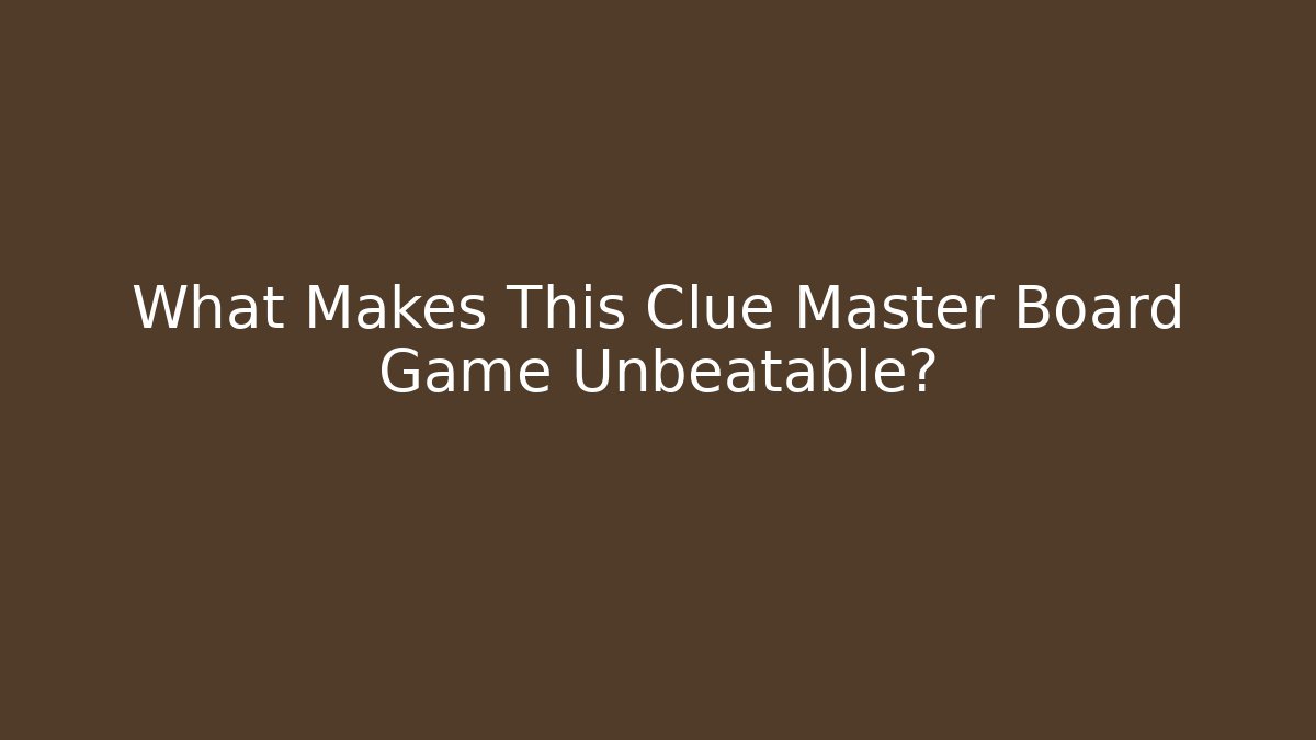 What Makes This Clue Master Board Game Unbeatable?