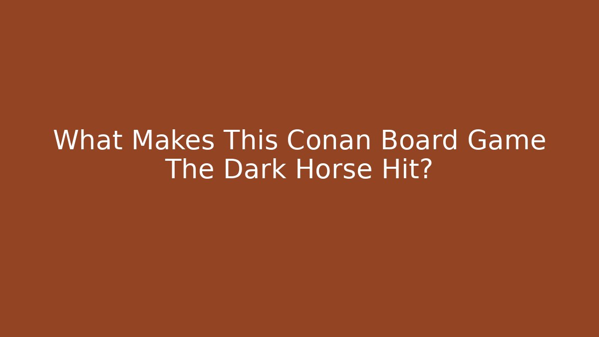 What Makes This Conan Board Game The Dark Horse Hit?