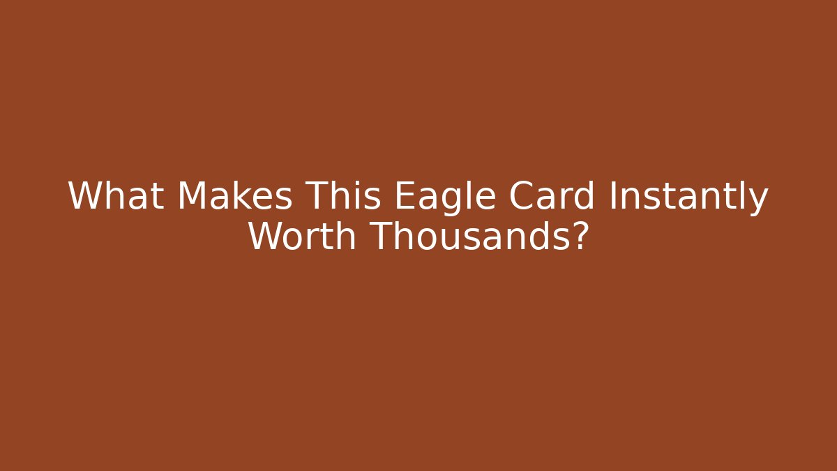 What Makes This Eagle Card Instantly Worth Thousands?