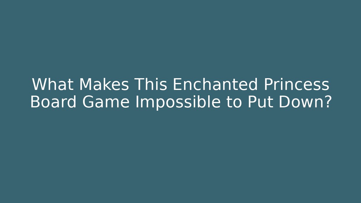What Makes This Enchanted Princess Board Game Impossible to Put Down?