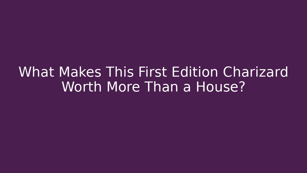 What Makes This First Edition Charizard Worth More Than a House?