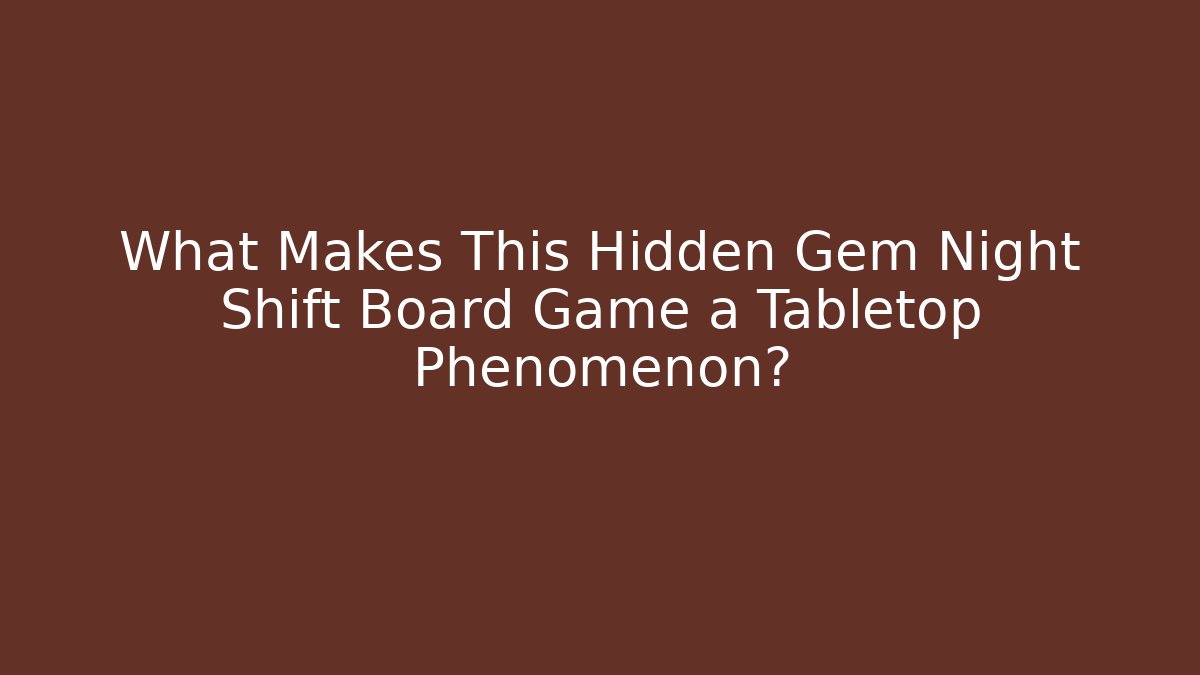 What Makes This Hidden Gem Night Shift Board Game a Tabletop Phenomenon?