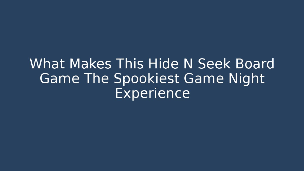 What Makes This Hide N Seek Board Game The Spookiest Game Night Experience