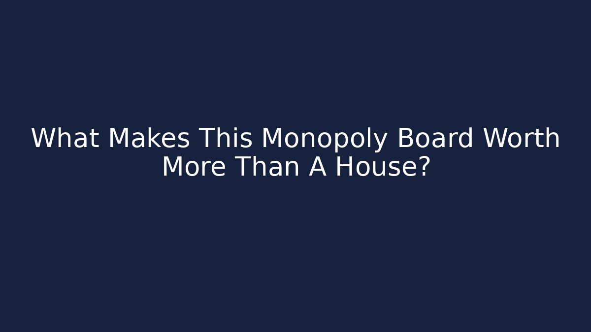 What Makes This Monopoly Board Worth More Than A House? - Critter Realm