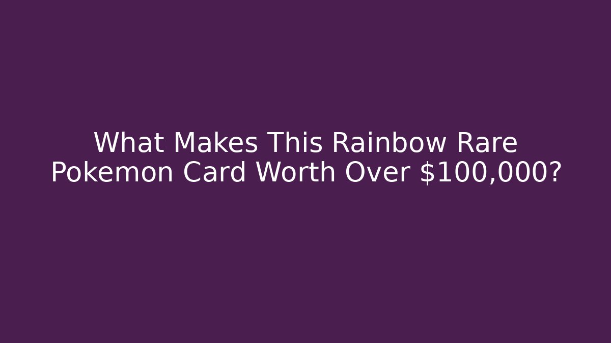 What Makes This Rainbow Rare Pokemon Card Worth Over $100,000?