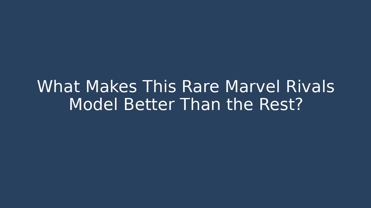 What Makes This Rare Marvel Rivals Model Better Than the Rest?