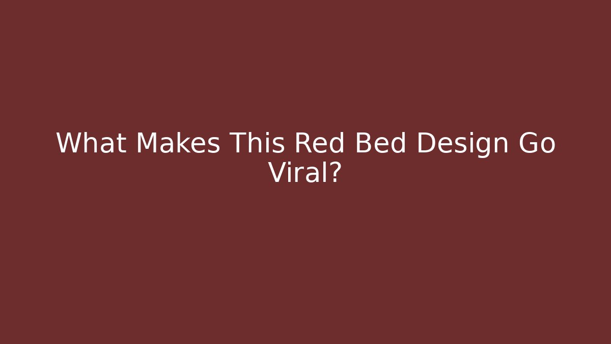 What Makes This Red Bed Design Go Viral?