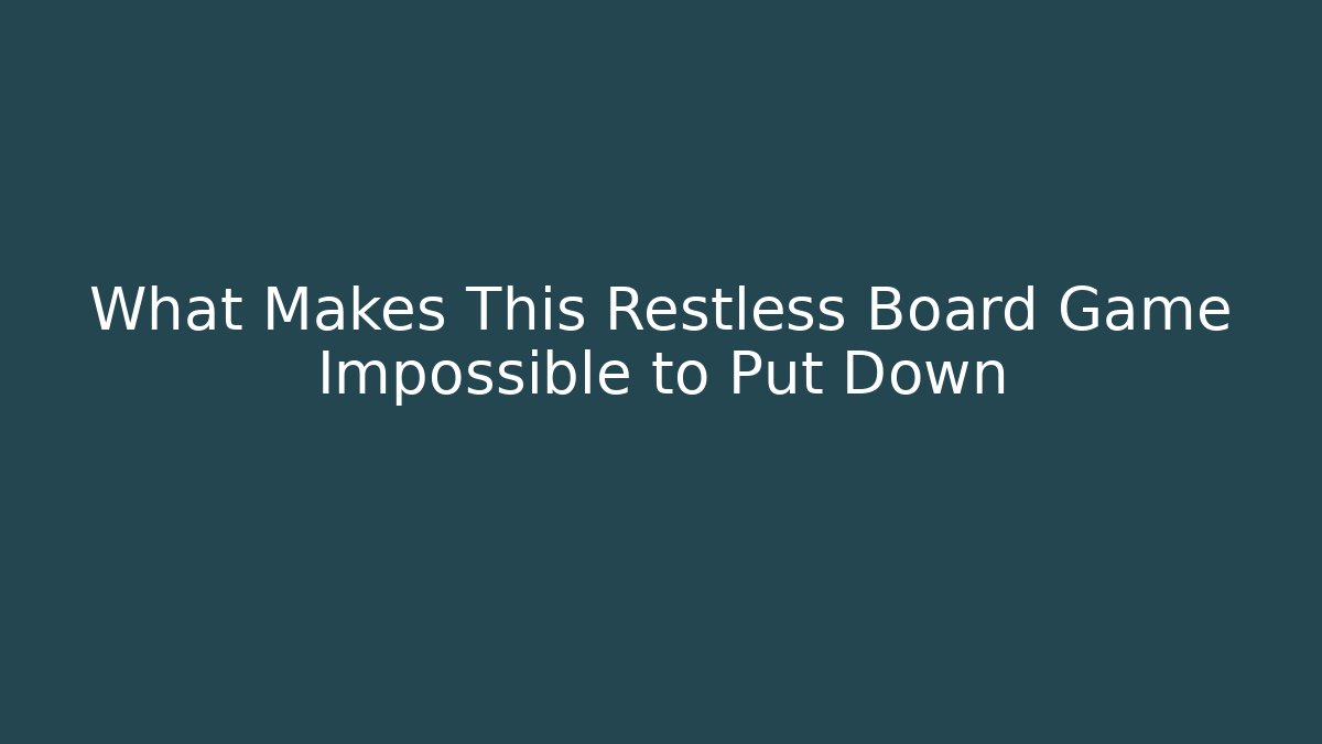 What Makes This Restless Board Game Impossible to Put Down