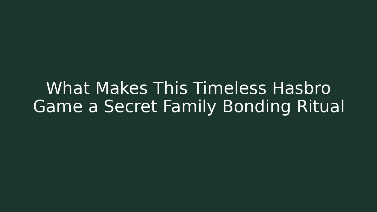 What Makes This Timeless Hasbro Game a Secret Family Bonding Ritual