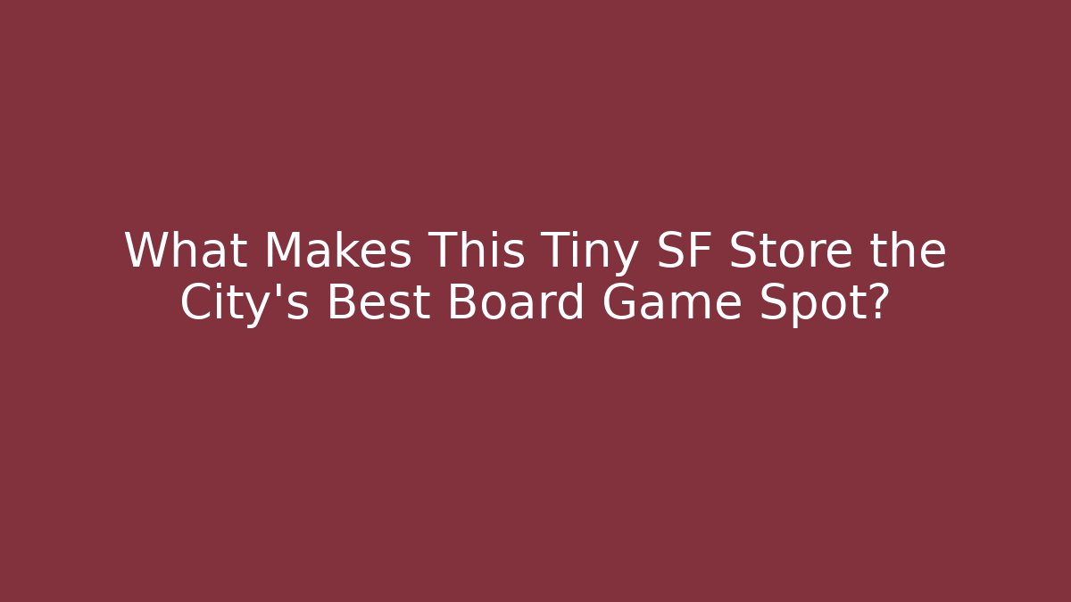 What Makes This Tiny SF Store the City's Best Board Game Spot?